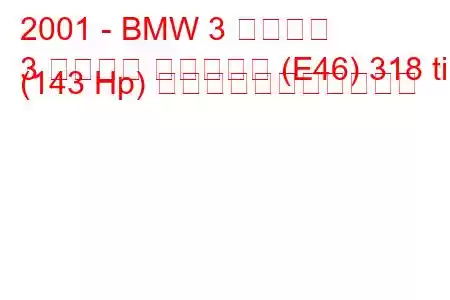 2001 - BMW 3 シリーズ
3 シリーズ コンパクト (E46) 318 ti (143 Hp) の燃料消費量と技術仕様