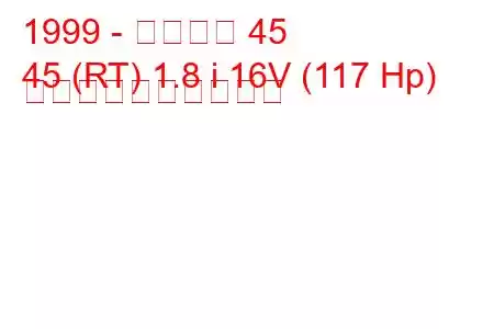 1999 - ローバー 45
45 (RT) 1.8 i 16V (117 Hp) 燃料消費量と技術仕様