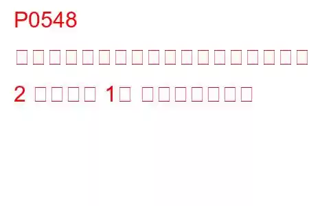 P0548 排気ガス温度センサー回路低下（バンク 2 センサー 1） トラブルコード