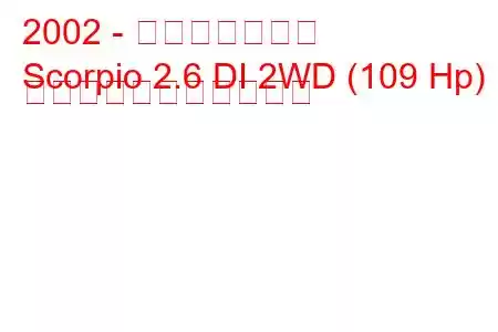 2002 - マヒンドラ蠍座
Scorpio 2.6 DI 2WD (109 Hp) の燃料消費量と技術仕様