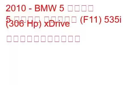 2010 - BMW 5 シリーズ
5 シリーズ ツーリング (F11) 535i (306 Hp) xDrive の燃料消費量と技術仕様