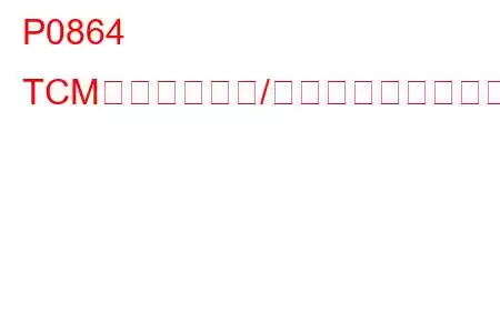 P0864 TCM通信回路範囲/パフォーマンスのトラブルコード