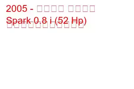 2005 - シボレー スパーク
Spark 0.8 i (52 Hp) の燃料消費量と技術仕様