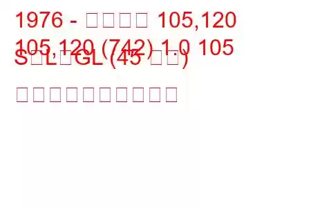 1976 - シュコダ 105,120
105,120 (742) 1.0 105 S、L、GL (45 馬力) 燃料消費量と技術仕様