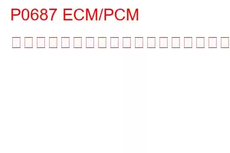 P0687 ECM/PCM パワーリレー制御回路高トラブルコード