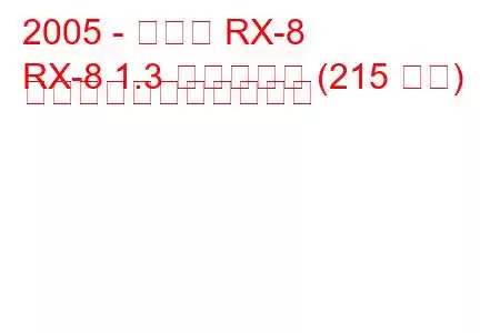 2005 - マツダ RX-8
RX-8 1.3 ヴァンケル (215 馬力) の燃料消費量と技術仕様