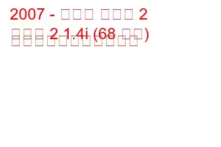 2007 - マツダ マツダ 2
マツダ 2 1.4i (68 馬力) の燃料消費量と技術仕様