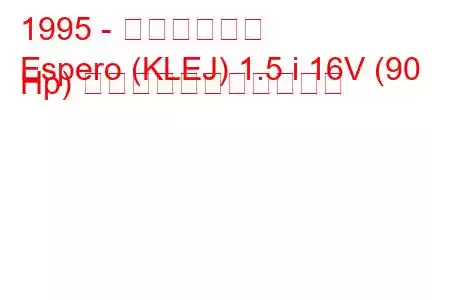 1995 - 大宇エスペロ
Espero (KLEJ) 1.5 i 16V (90 Hp) の燃料消費量と技術仕様