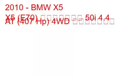 2010 - BMW X5
X5 (E70) フェイスリフト 50i 4.4 AT (407 Hp) 4WD の燃費と技術仕様