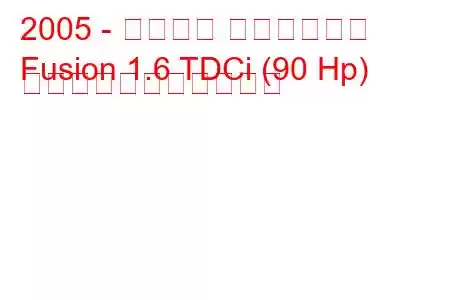 2005 - フォード フュージョン
Fusion 1.6 TDCi (90 Hp) の燃料消費量と技術仕様