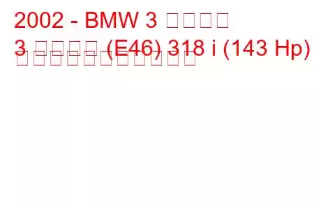 2002 - BMW 3 シリーズ
3 シリーズ (E46) 318 i (143 Hp) の燃料消費量と技術仕様