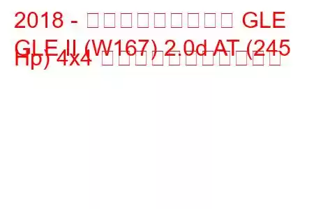 2018 - メルセデス・ベンツ GLE
GLE II (W167) 2.0d AT (245 Hp) 4x4 の燃料消費量と技術仕様