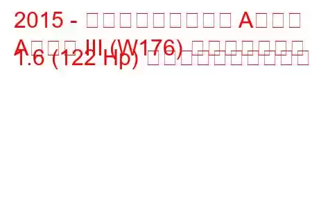 2015 - メルセデス・ベンツ Aクラス
Aクラス III (W176) フェイスリフト 1.6 (122 Hp) の燃料消費量と技術仕様