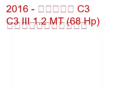 2016 - シトロエン C3
C3 III 1.2 MT (68 Hp) の燃料消費量と技術仕様