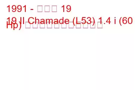 1991 - ルノー 19
19 II Chamade (L53) 1.4 i (60 Hp) の燃料消費量と技術仕様