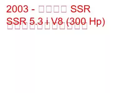 2003 - シボレー SSR
SSR 5.3 i V8 (300 Hp) の燃料消費量と技術仕様