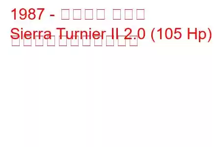 1987 - フォード シエラ
Sierra Turnier II 2.0 (105 Hp) の燃料消費量と技術仕様