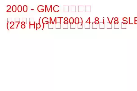 2000 - GMC ユーコン
ユーコン (GMT800) 4.8 i V8 SLE (278 Hp) の燃料消費量と技術仕様