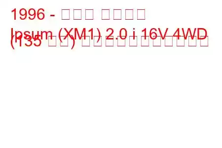 1996 - トヨタ イプサム
Ipsum (XM1) 2.0 i 16V 4WD (135 馬力) の燃料消費量と技術仕様