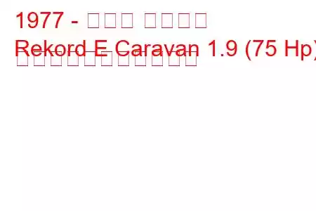 1977 - オペル レコード
Rekord E Caravan 1.9 (75 Hp) の燃料消費量と技術仕様