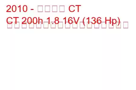 2010 - レクサス CT
CT 200h 1.8 16V (136 Hp) ハイブリッドの燃料消費量と技術仕様