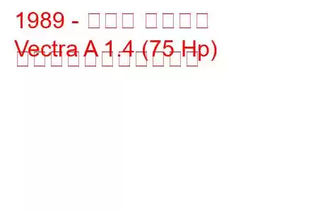 1989 - オペル ベクトラ
Vectra A 1.4 (75 Hp) の燃料消費量と技術仕様