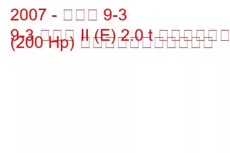 2007 - サーブ 9-3
9-3 セダン II (E) 2.0 t バイオパワー (200 Hp) の燃料消費量と技術仕様