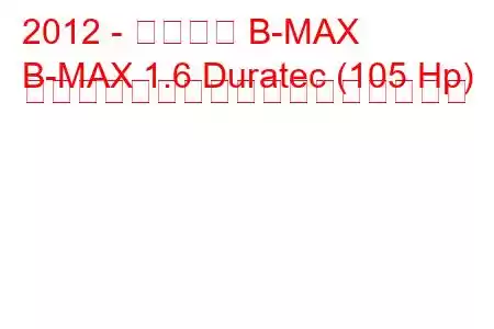 2012 - フォード B-MAX
B-MAX 1.6 Duratec (105 Hp) パワーシフトの燃料消費量と技術仕様