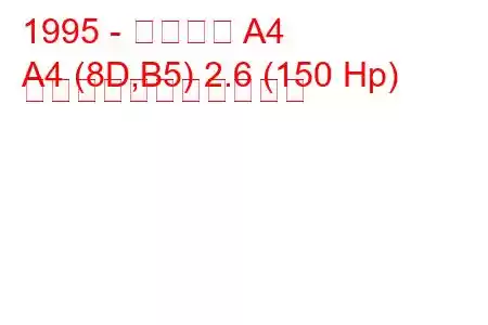 1995 - アウディ A4
A4 (8D,B5) 2.6 (150 Hp) の燃料消費量と技術仕様