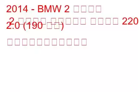 2014 - BMW 2 シリーズ 2 シリーズ アクティブ ツアラー 220d 2.0 (190 馬力) の燃料消費量と技術仕様