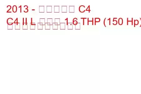 2013 - シトロエン C4
C4 II L セダン 1.6 THP (150 Hp) 燃料消費量と技術仕様
