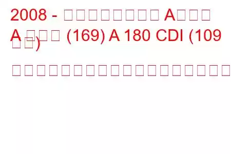 2008 - メルセデスベンツ Aクラス
A クラス (169) A 180 CDI (109 馬力) オートトロニックの燃料消費量と技術仕様