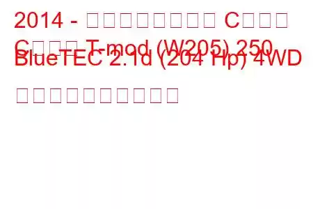 2014 - メルセデスベンツ Cクラス
Cクラス T-mod (W205) 250 BlueTEC 2.1d (204 Hp) 4WD 燃料消費量と技術仕様