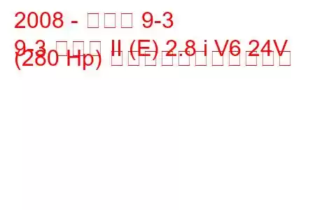 2008 - サーブ 9-3
9-3 セダン II (E) 2.8 i V6 24V (280 Hp) の燃料消費量と技術仕様