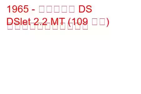 1965 - シトロエン DS
DSlet 2.2 MT (109 馬力) の燃料消費量と技術仕様