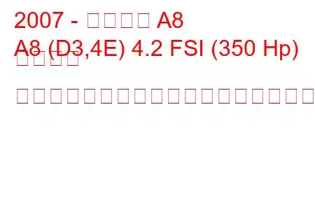 2007 - アウディ A8
A8 (D3,4E) 4.2 FSI (350 Hp) クワトロ ティプトロニックの燃料消費量と技術仕様