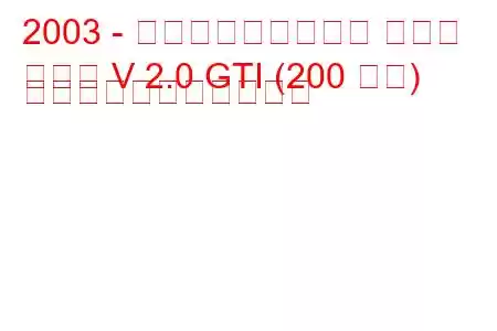 2003 - フォルクスワーゲン ゴルフ
ゴルフ V 2.0 GTI (200 馬力) の燃料消費量と技術仕様