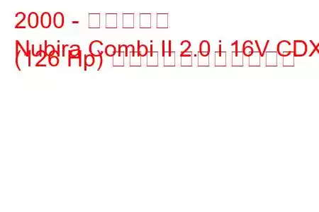 2000 - 大宇ヌビラ
Nubira Combi II 2.0 i 16V CDX (126 Hp) の燃料消費量と技術仕様