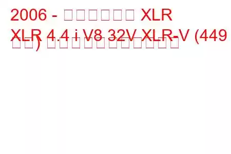 2006 - キャデラック XLR
XLR 4.4 i V8 32V XLR-V (449 馬力) の燃料消費量と技術仕様