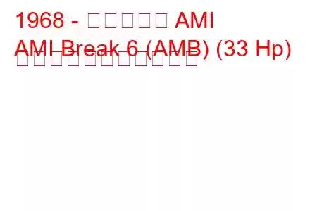 1968 - シトロエン AMI
AMI Break 6 (AMB) (33 Hp) の燃料消費量と技術仕様