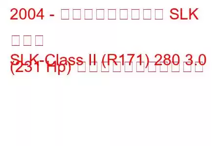 2004 - メルセデス・ベンツ SLK クラス
SLK-Class II (R171) 280 3.0 (231 Hp) の燃料消費量と技術仕様