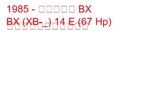 1985 - シトロエン BX
BX (XB-_) 14 E (67 Hp) の燃料消費量と技術仕様