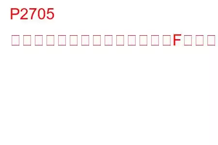 P2705 トランスミッション摩擦要素「F」適用時間範囲/性能トラブルコード