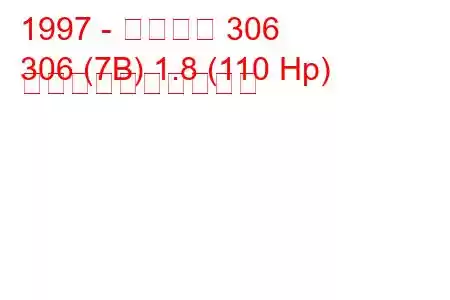 1997 - プジョー 306
306 (7B) 1.8 (110 Hp) 燃料消費量と技術仕様