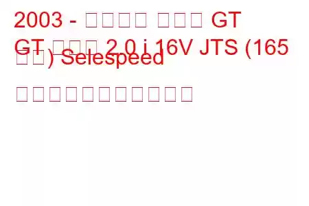 2003 - アルファ ロメオ GT
GT クーペ 2.0 i 16V JTS (165 馬力) Selespeed の燃料消費量と技術仕様