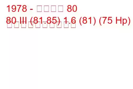 1978 - アウディ 80
80 III (81.85) 1.6 (81) (75 Hp) 燃料消費量と技術仕様