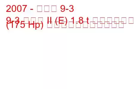 2007 - サーブ 9-3
9-3 セダン II (E) 1.8 t バイオパワー (175 Hp) の燃料消費量と技術仕様