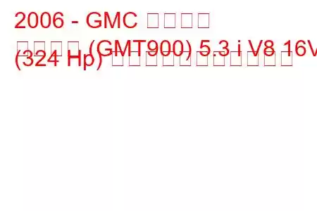 2006 - GMC ユーコン
ユーコン (GMT900) 5.3 i V8 16V (324 Hp) の燃料消費量と技術仕様