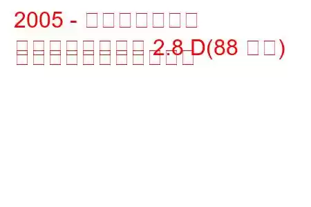 2005 - 大迪市をリード
都市をリードする 2.8 D(88 馬力) の燃料消費量と技術仕様