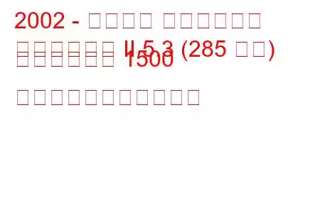 2002 - シボレー シルバラード
シルバラード II 5.3 (285 馬力) クルーキャブ 1500 の燃料消費量と技術仕様